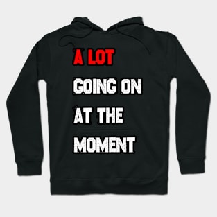 A LOT going on at the moment Hoodie